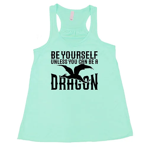 Be Yourself Unless You Can Be A Dragon Shirt