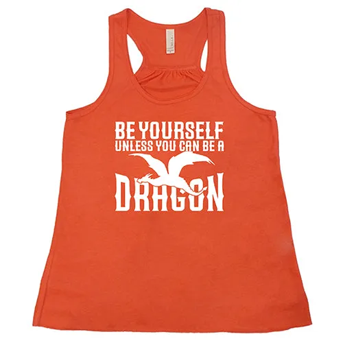 Be Yourself Unless You Can Be A Dragon Shirt