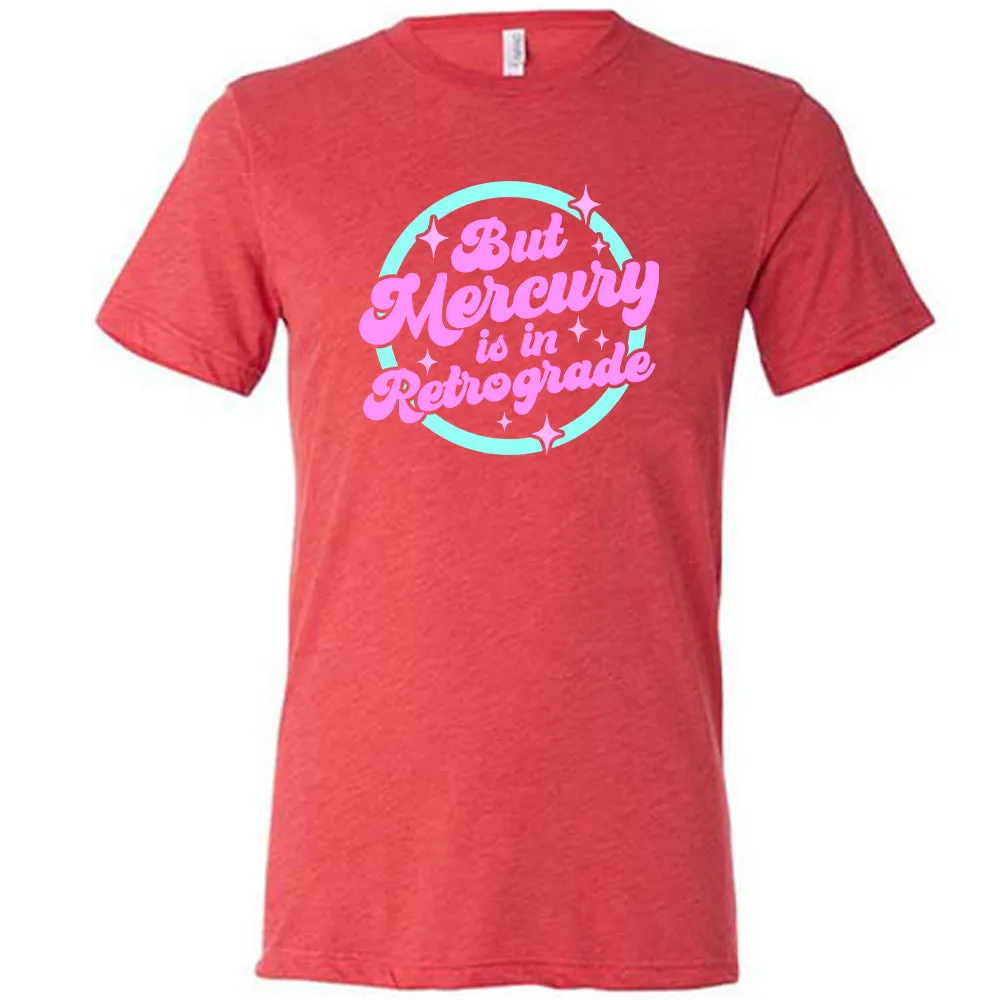 But Mercury Is In Retrograde Shirt Unisex