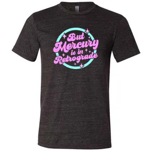 But Mercury Is In Retrograde Shirt Unisex