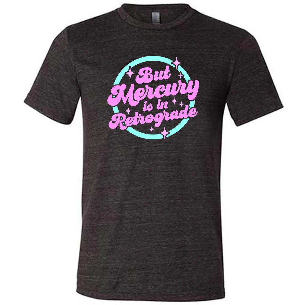 But Mercury Is In Retrograde Shirt Unisex