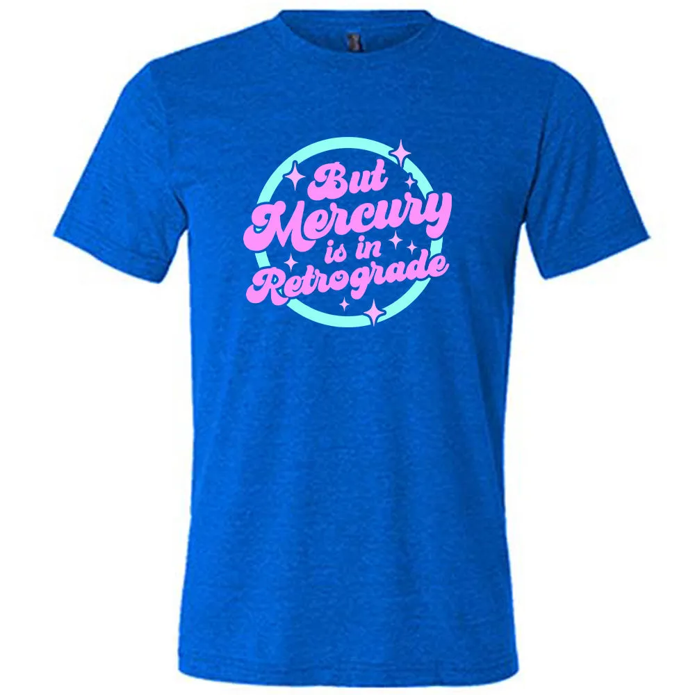 But Mercury Is In Retrograde Shirt Unisex
