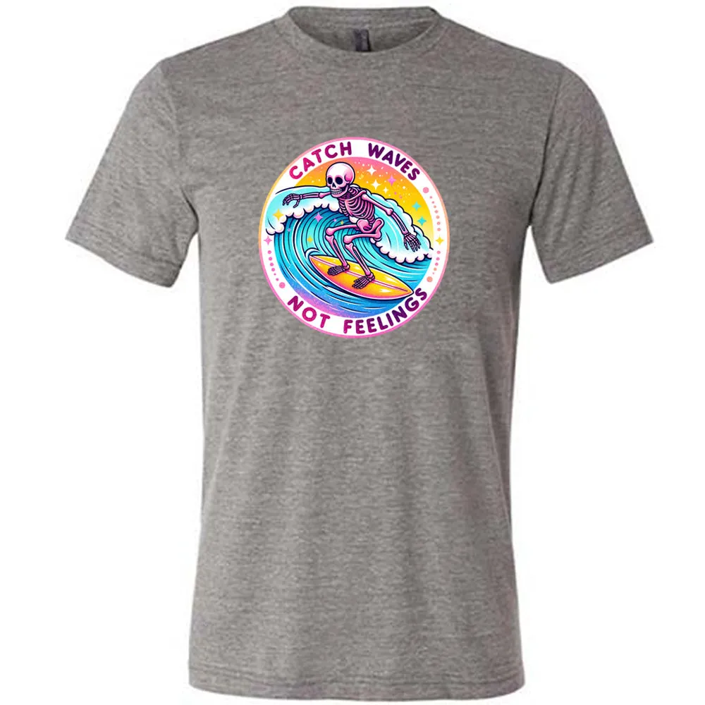 Catch Waves Not Feelings Shirt Unisex