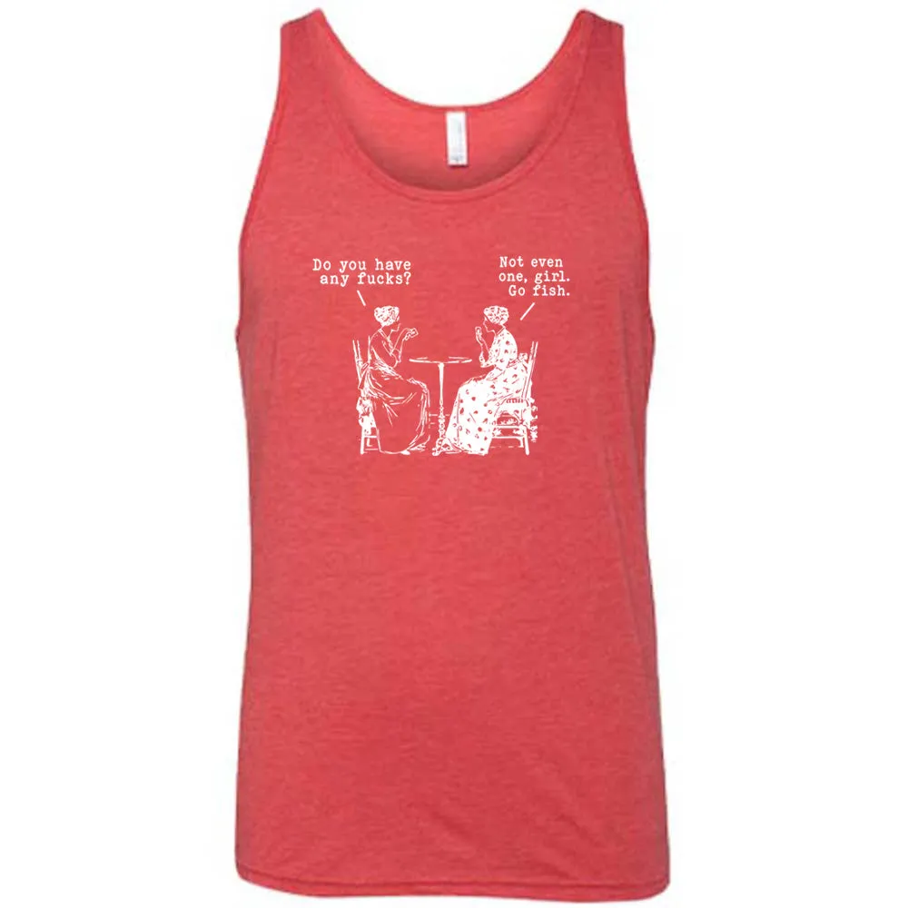 Do You Have Any Fucks? Not Even One, Girl. Go Fish Shirt Unisex