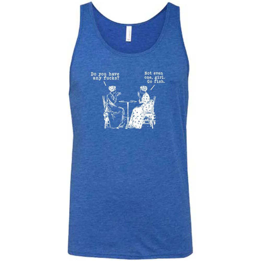 Do You Have Any Fucks? Not Even One, Girl. Go Fish Shirt Unisex