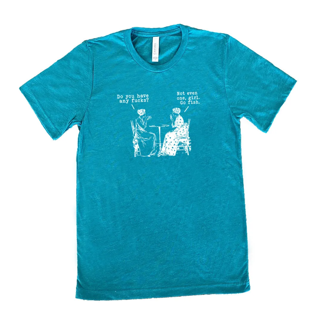 Do You Have Any Fucks? Not Even One, Girl. Go Fish Shirt Unisex