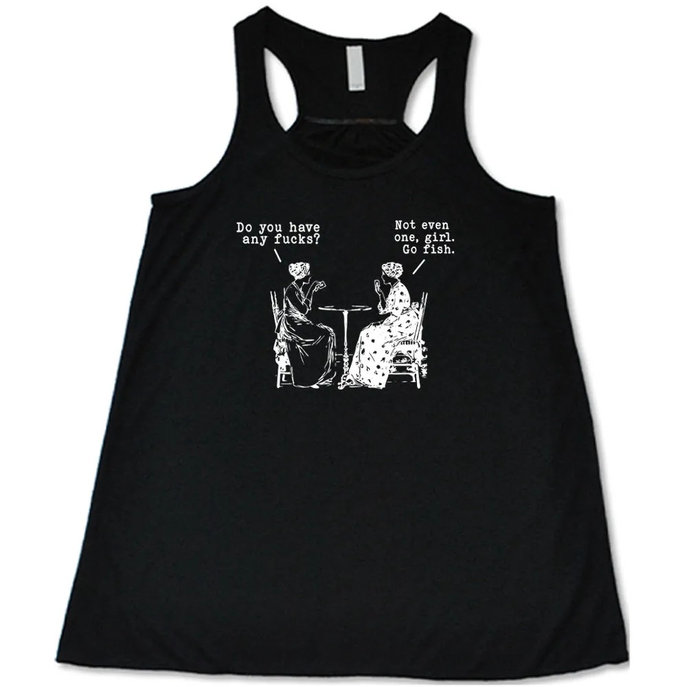 Do You Have Any Fucks? Not Even One, Girl. Go Fish Shirt