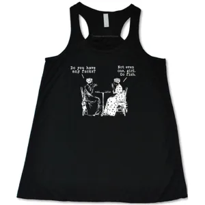 Do You Have Any Fucks? Not Even One, Girl. Go Fish Shirt