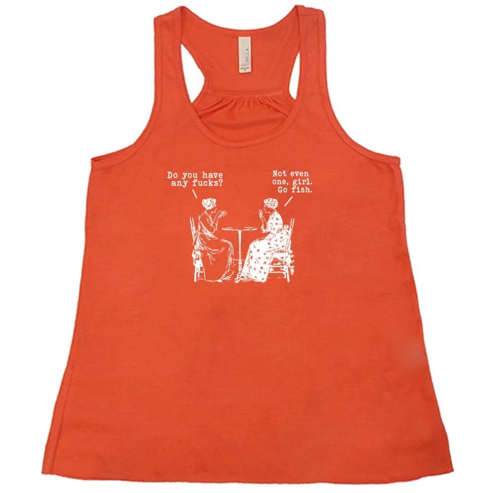 Do You Have Any Fucks? Not Even One, Girl. Go Fish Shirt