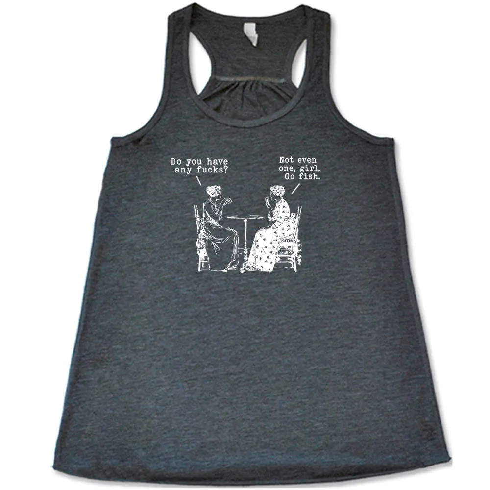 Do You Have Any Fucks? Not Even One, Girl. Go Fish Shirt