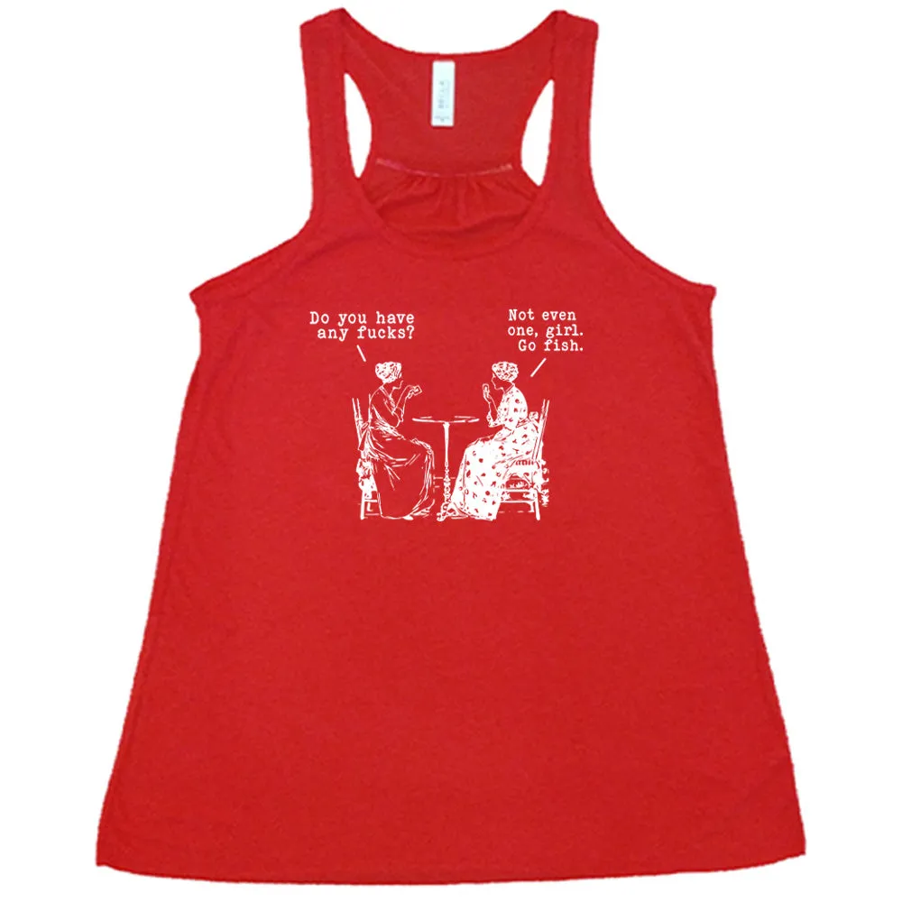 Do You Have Any Fucks? Not Even One, Girl. Go Fish Shirt