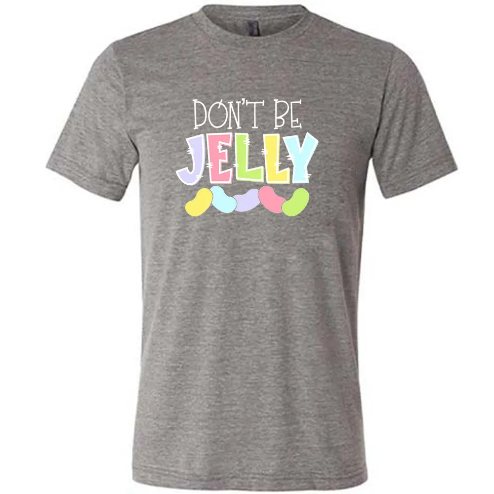 Don't Be Jelly Shirt Unisex