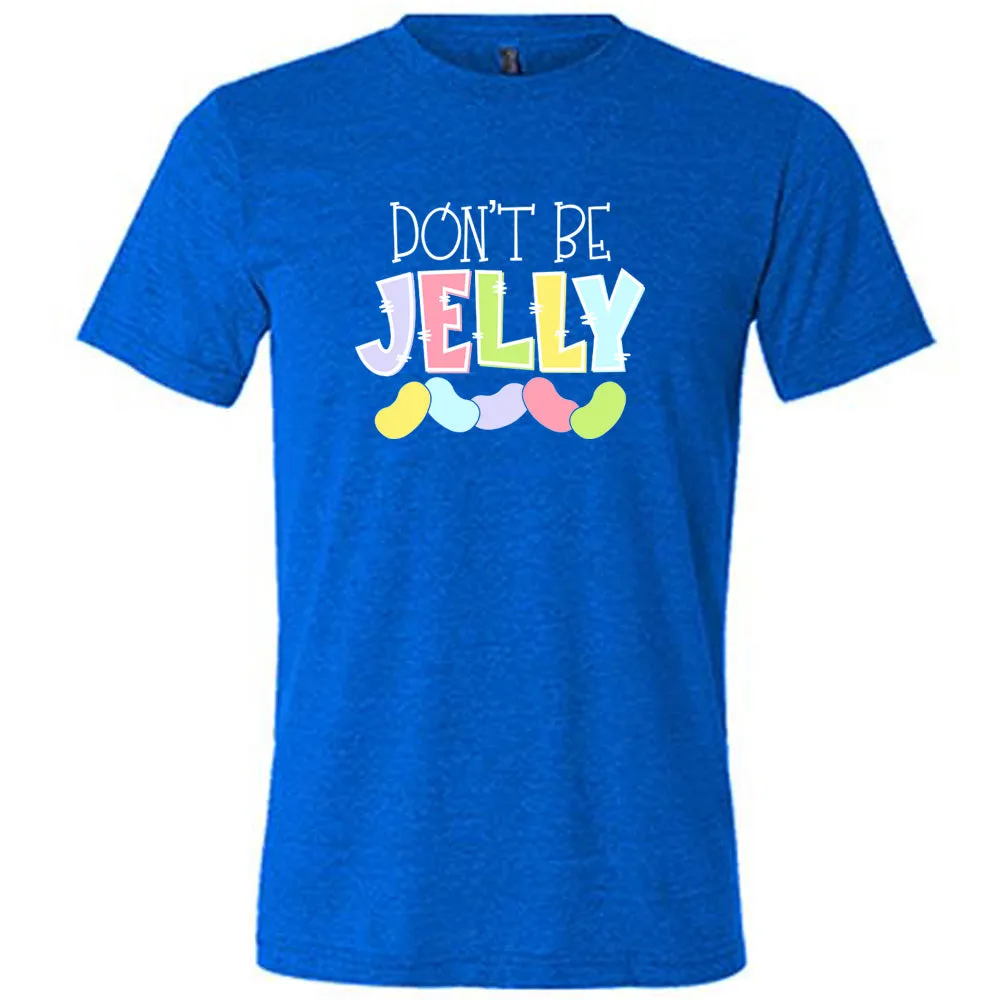 Don't Be Jelly Shirt Unisex