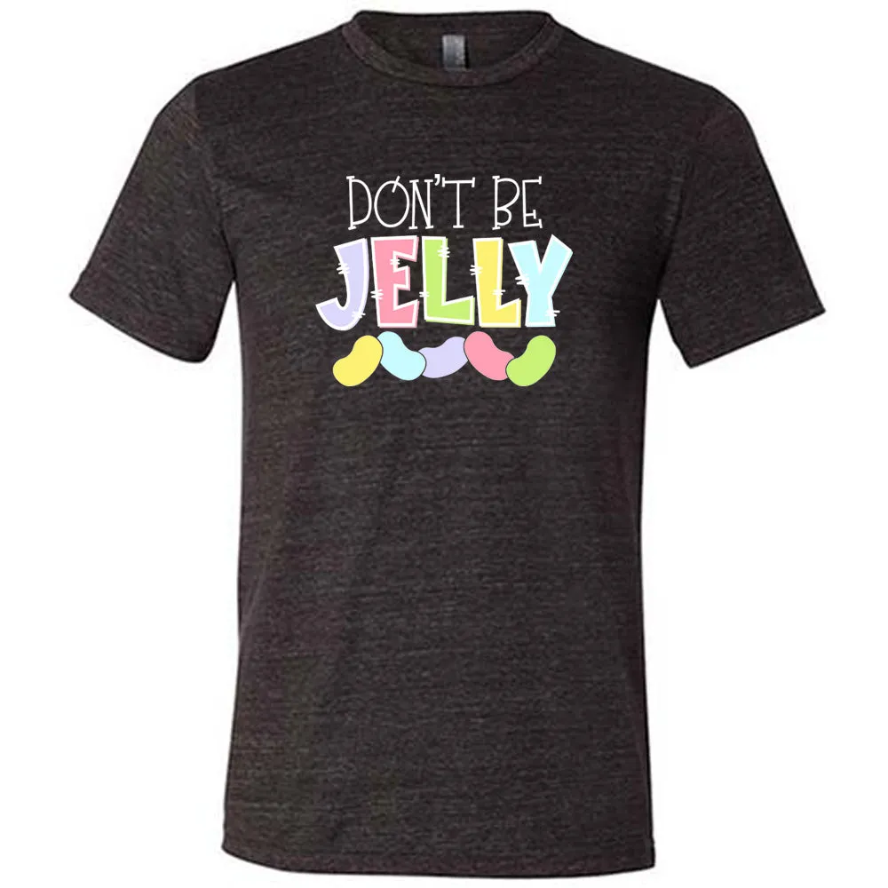 Don't Be Jelly Shirt Unisex