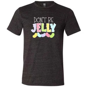 Don't Be Jelly Shirt Unisex