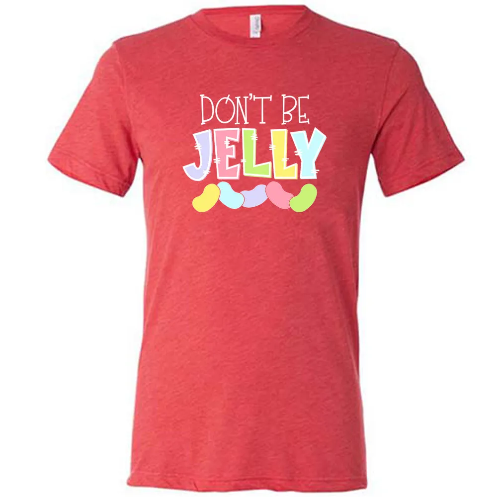 Don't Be Jelly Shirt Unisex