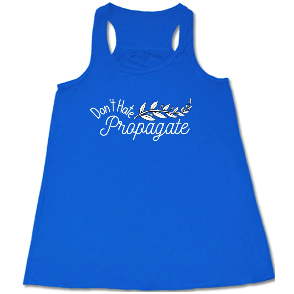 Don't Hate, Propagate Shirt