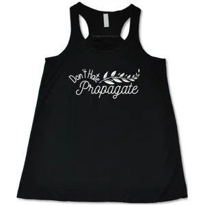 Don't Hate, Propagate Shirt