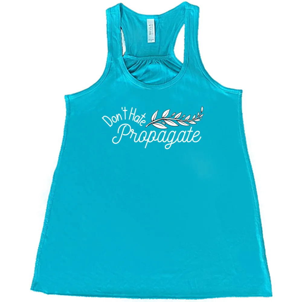 Don't Hate, Propagate Shirt