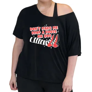 Don't Make Me Drop A House On You | Slouchy Tee
