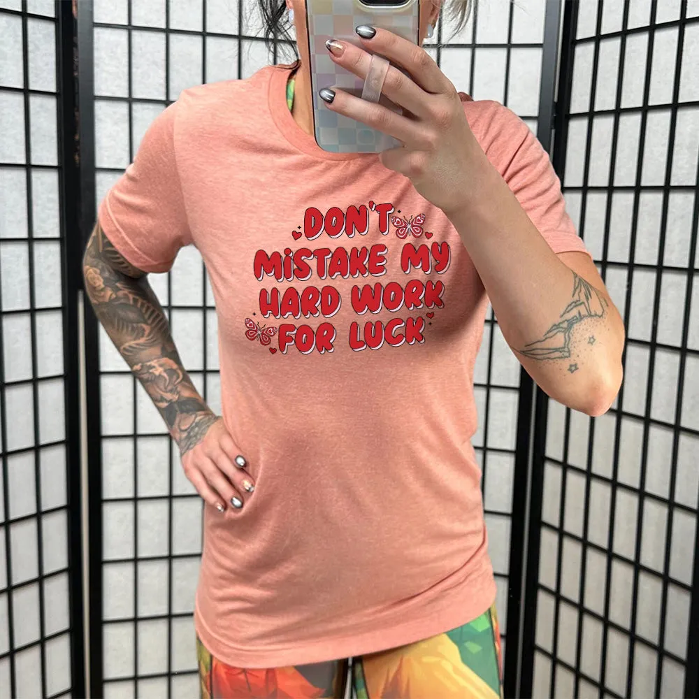 Don't Mistake My Hard Work For Luck Shirt Unisex