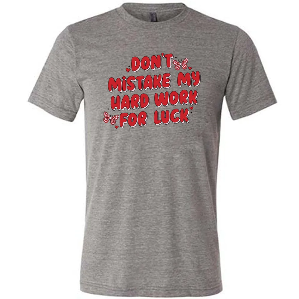 Don't Mistake My Hard Work For Luck Shirt Unisex