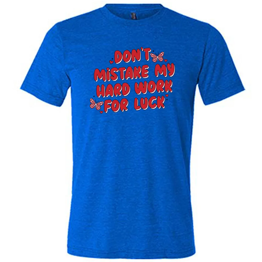 Don't Mistake My Hard Work For Luck Shirt Unisex