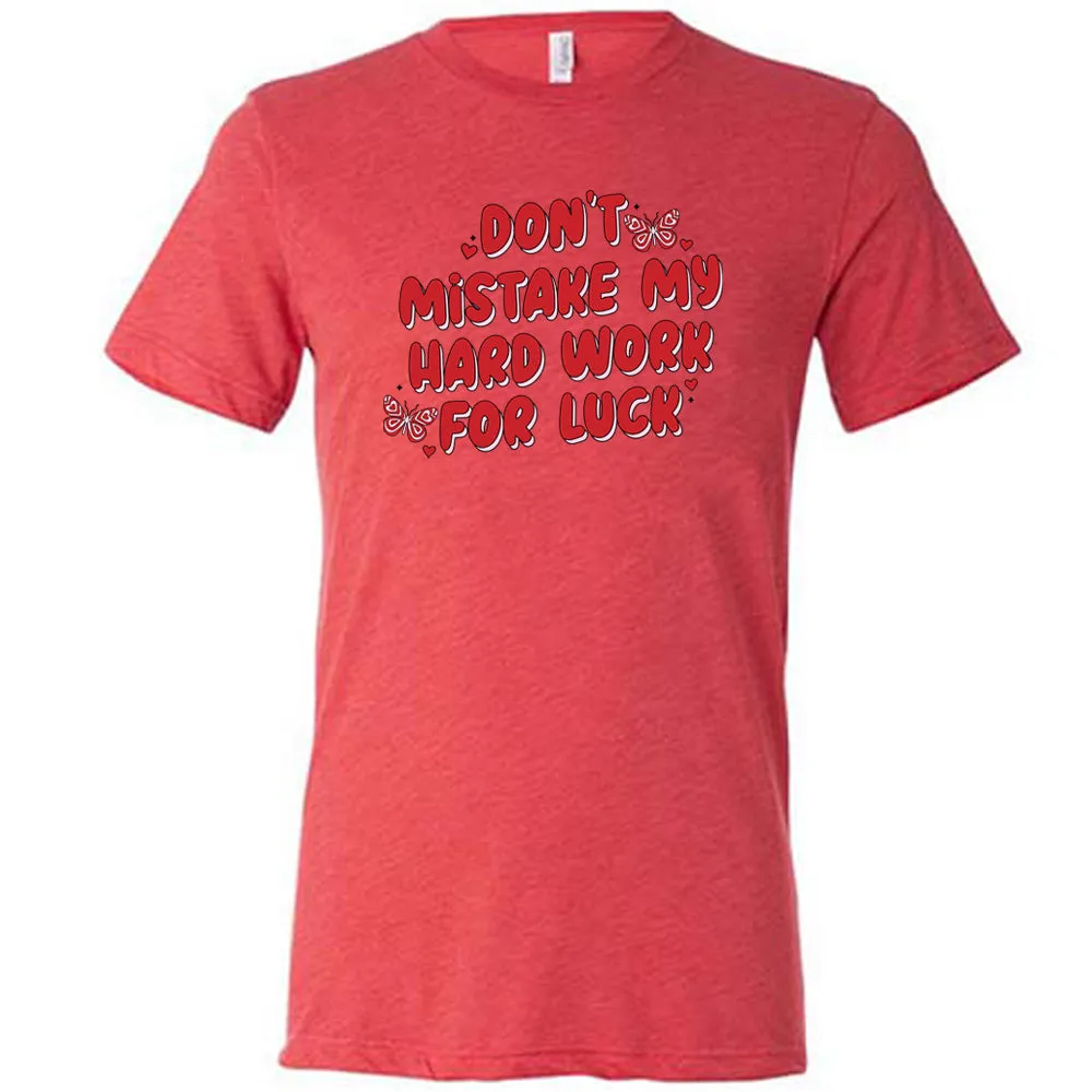 Don't Mistake My Hard Work For Luck Shirt Unisex