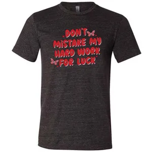 Don't Mistake My Hard Work For Luck Shirt Unisex