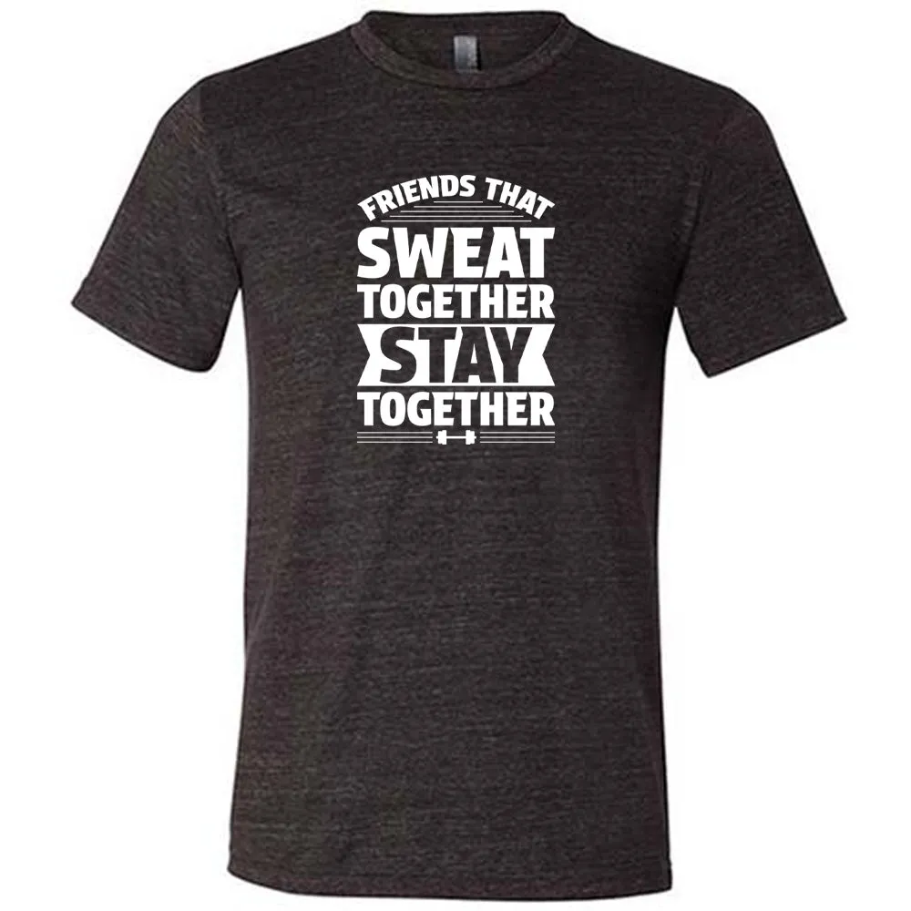Friends That Sweat Together Stay Together Shirt Unisex