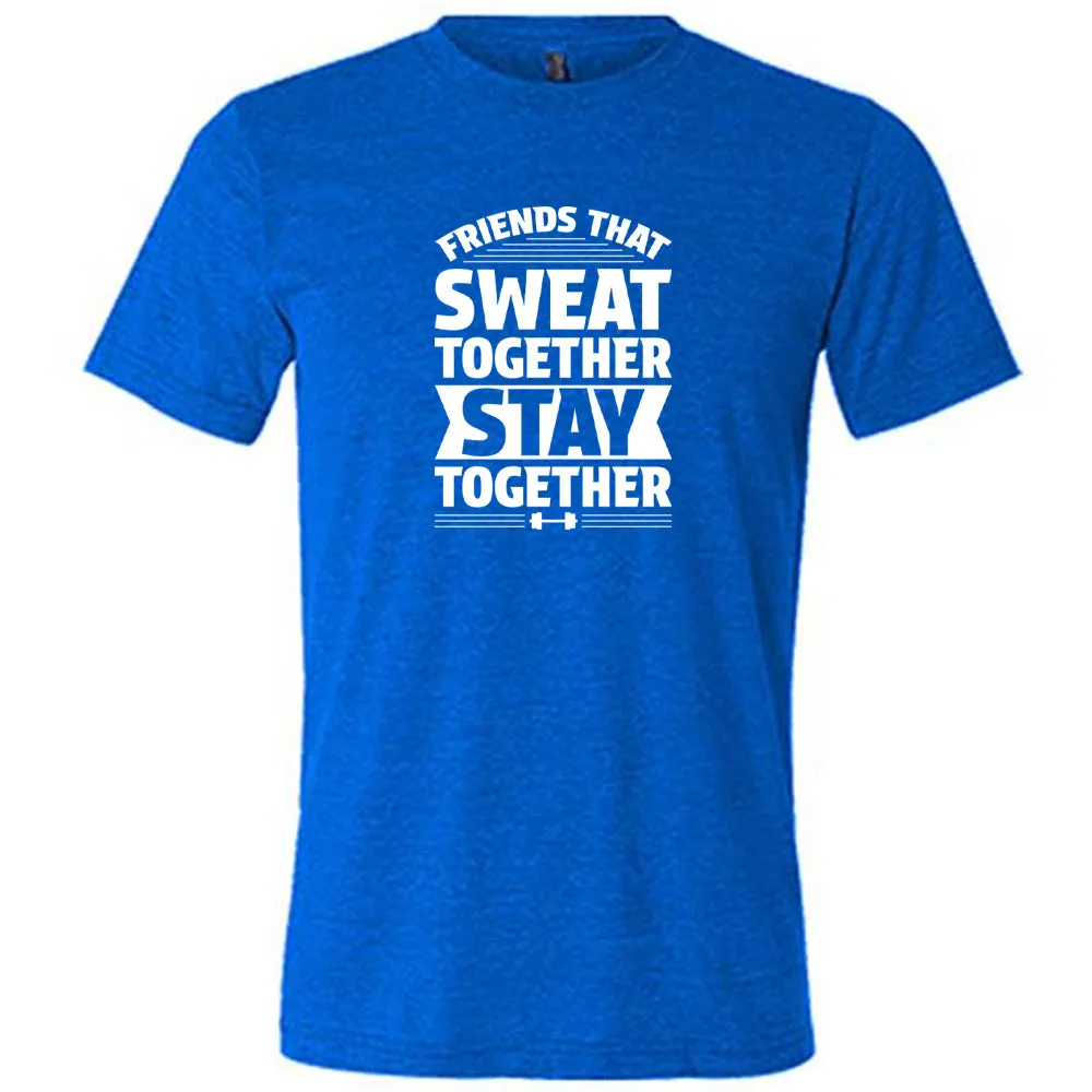 Friends That Sweat Together Stay Together Shirt Unisex