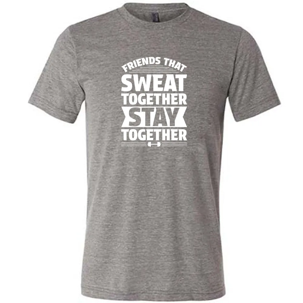 Friends That Sweat Together Stay Together Shirt Unisex