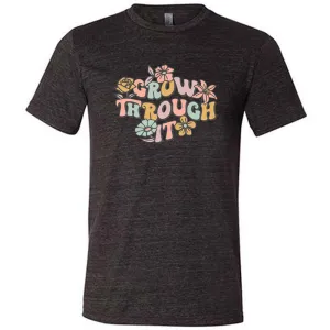 Grow Through It Shirt Unisex