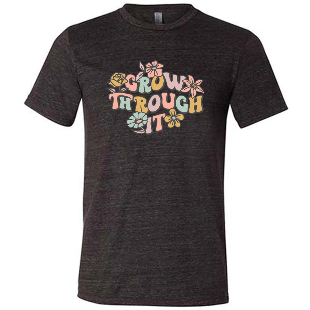 Grow Through It Shirt Unisex