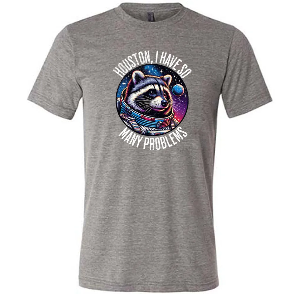 Houston I Have So Many Problems Shirt Unisex