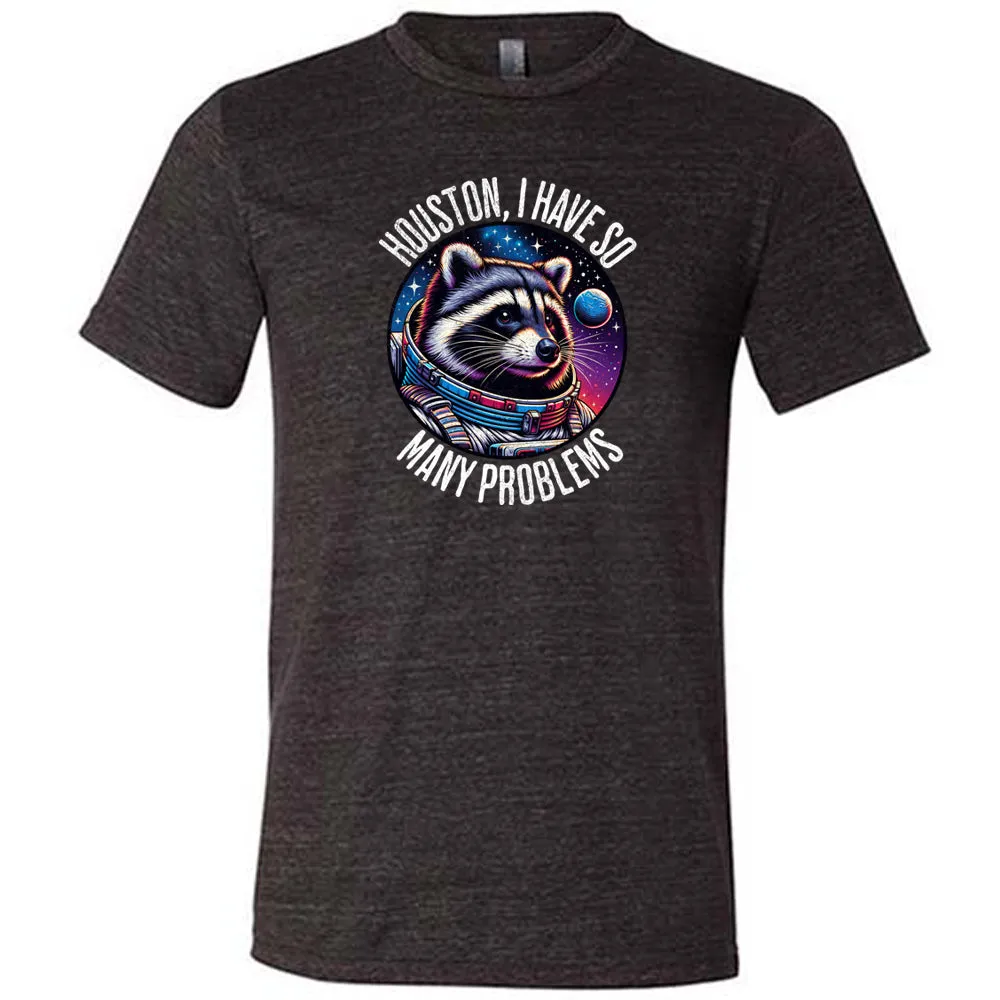 Houston I Have So Many Problems Shirt Unisex