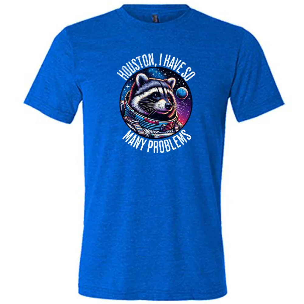 Houston I Have So Many Problems Shirt Unisex