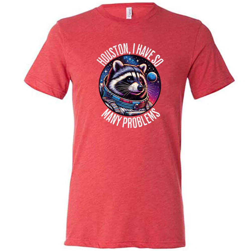 Houston I Have So Many Problems Shirt Unisex