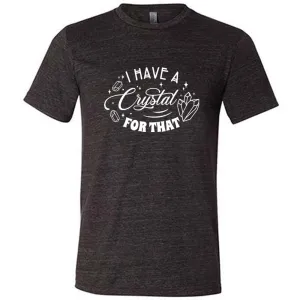 I Have A Crystal For That Shirt Unisex