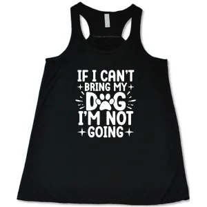 If I Cant Bring My Dog I'm Not Going Shirt