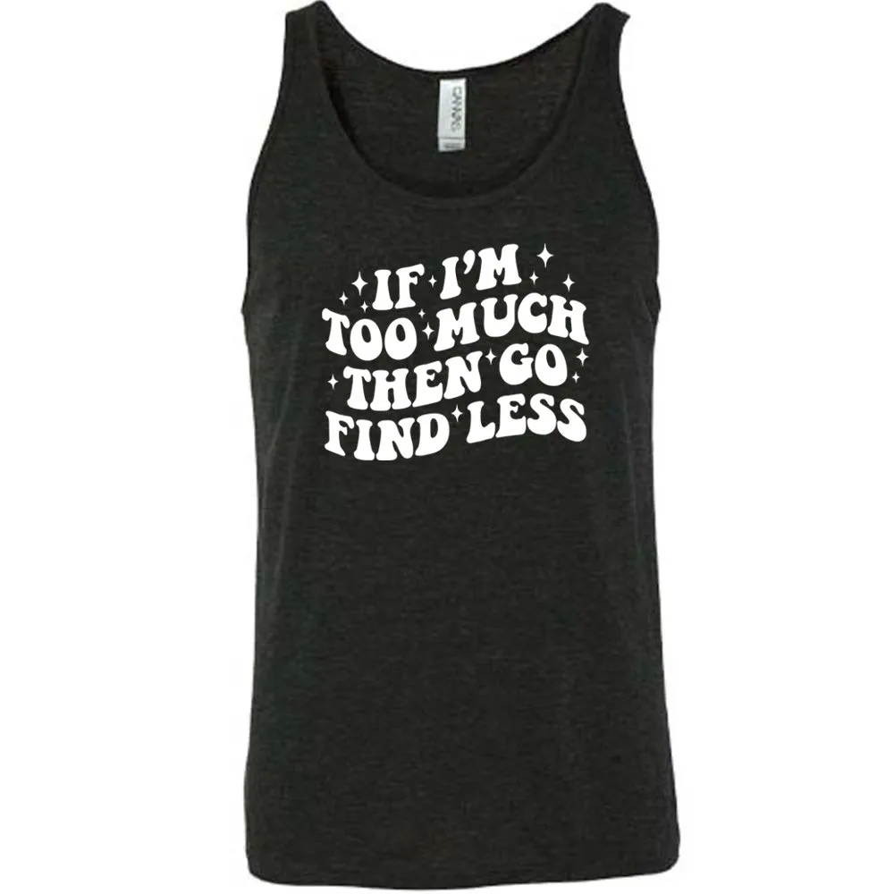If I'm Too Much Then Go Find Less Shirt Unisex