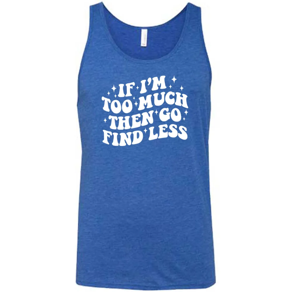 If I'm Too Much Then Go Find Less Shirt Unisex