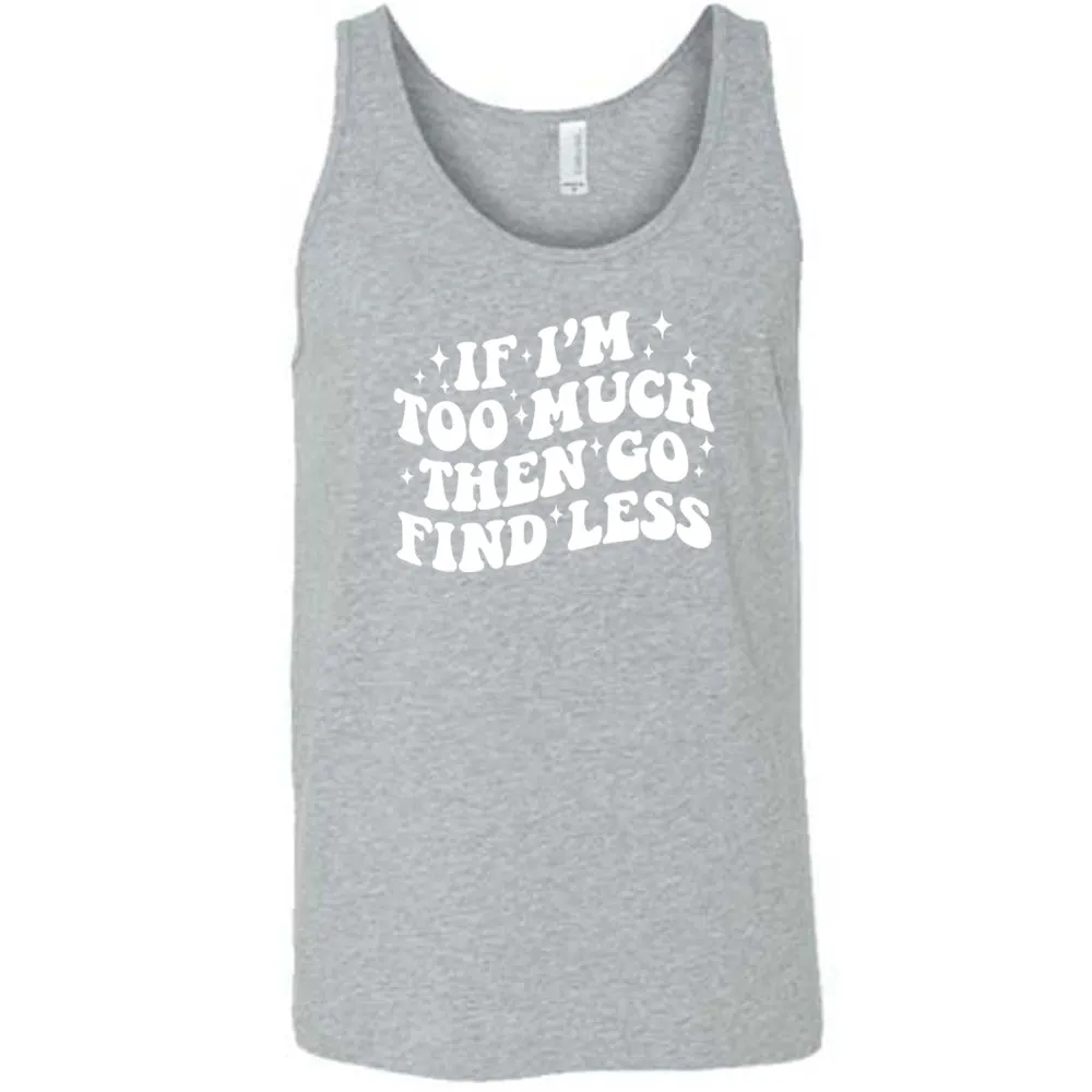If I'm Too Much Then Go Find Less Shirt Unisex