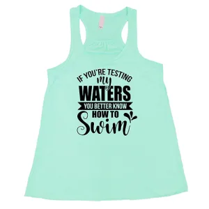 If You're Testing My Waters, You Better Know How To Swim Shirt