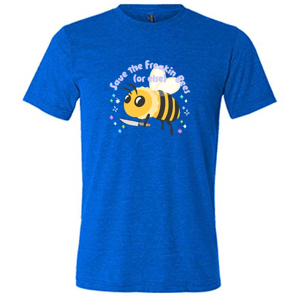 Save The Freakin Bees Or Else Shirt Unisex