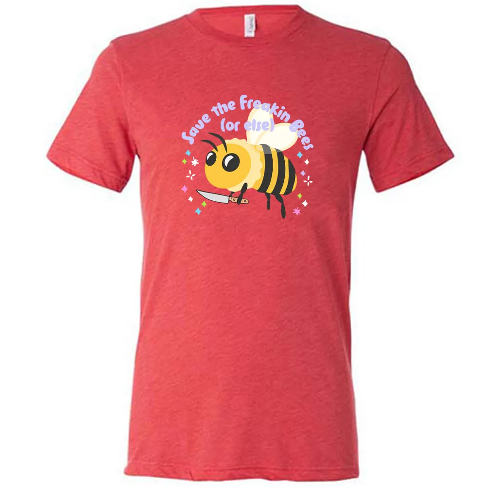 Save The Freakin Bees Or Else Shirt Unisex