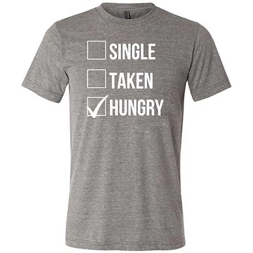 Single Taken Hungry Shirt Unisex