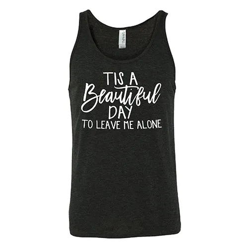 Tis A Beautiful Day To Leave Me Alone Shirt Unisex