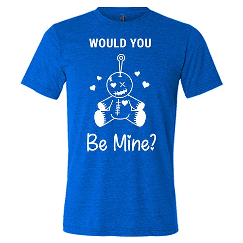 Would You Be Mine Unisex
