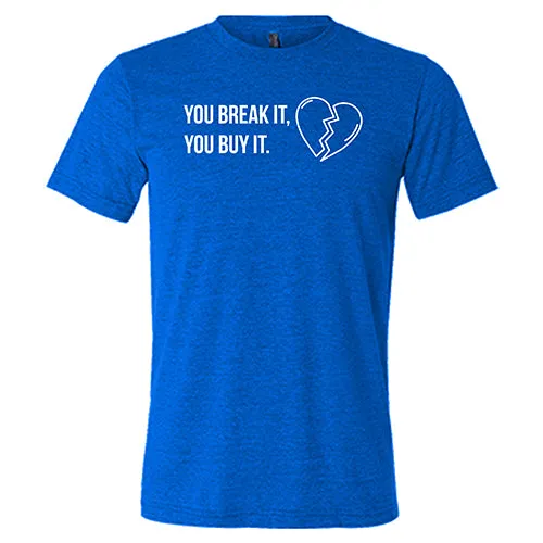 You Break It You Buy It Unisex